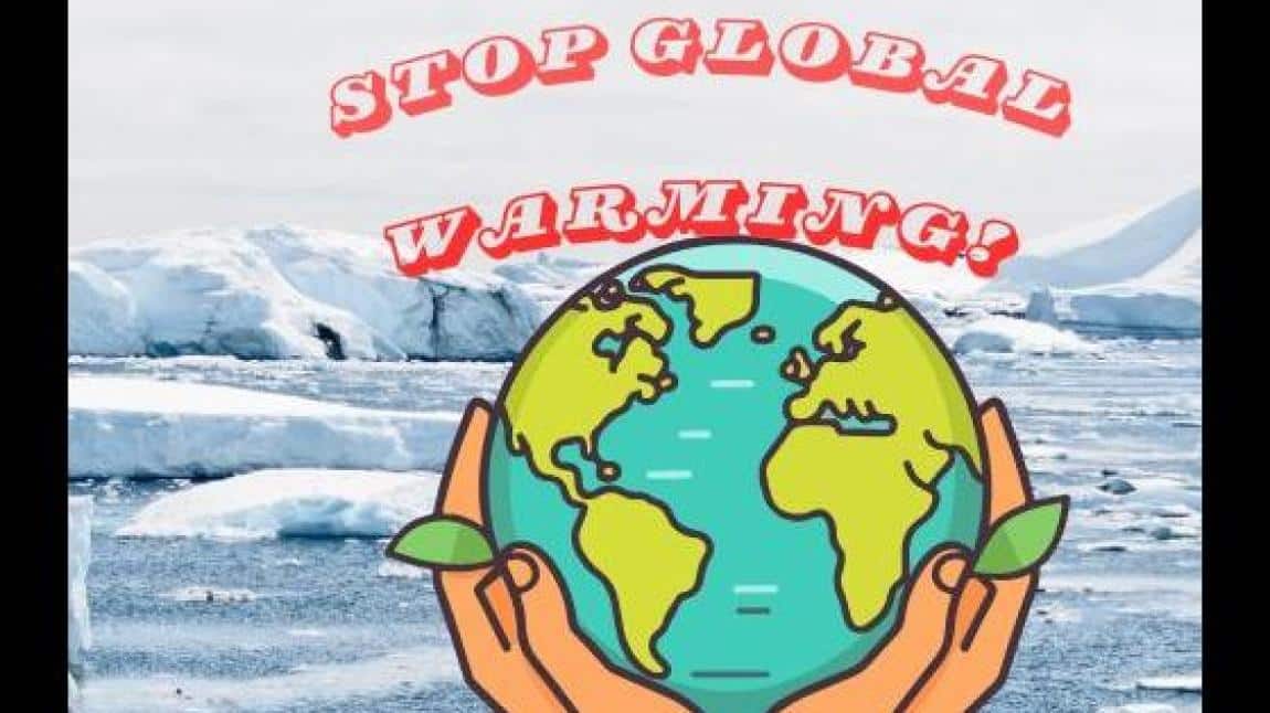KÜRESEL ISINMAYA DUR DE SUYUNA SAHİP ÇIK/ SAY STOP TO GLOBAL WARMING, SAVE YOUR WATER